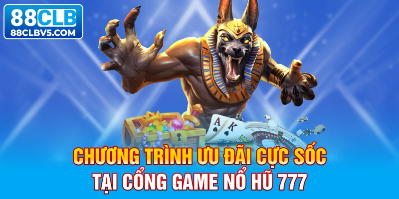 Chương trình ưu đãi cực sốc tại cổng game Nổ hũ 777 Chương trình ưu đãi cực sốc tại cổng game Nổ hũ 777
